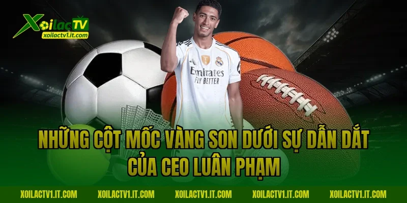 Những cột mốc vàng son dưới sự dẫn dắt của CEO Luân Phạm Tại Xoilac