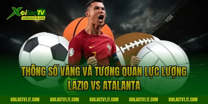 Thông số vàng và tương quan lực lượng Lazio vs Atalanta