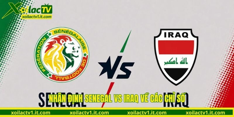 Nhận định Senegal vs Iraq về các chỉ số